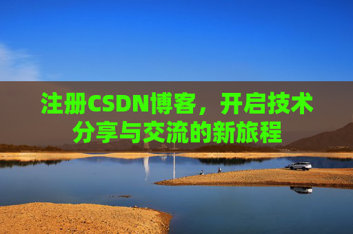 注册CSDN博客，开启技术分享与交流的新旅程